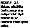 Подпись: FIGURE 3.6 Makeup artist Mike Smithson applying multipiece Mr. Hyde makeup to Bob Smithson. Photo by the author. 